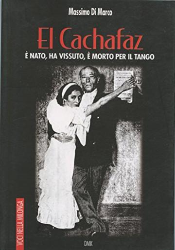 El Cachafaz: E' nato, ha vissuto, è morto per il tango (Voci nella milonga Vol. 1)